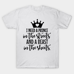 I Need A Prince In The Streets And A Beast In The Sheets T-Shirt